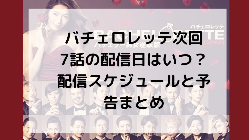 バチェロレッテ7話配信スケジュール
