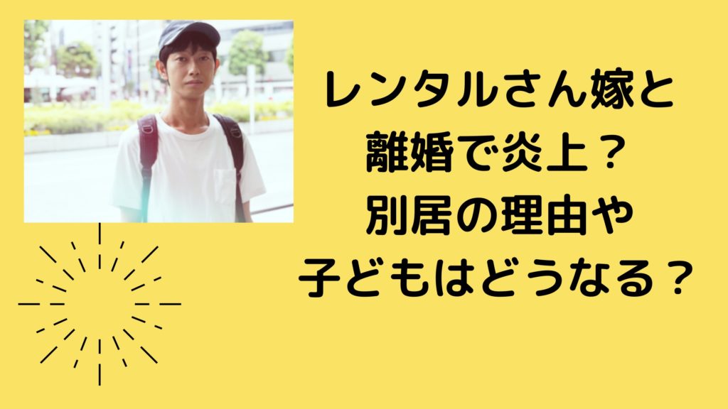 レンタルさん嫁と離婚で炎上?別居の理由や子どもはどうなる?