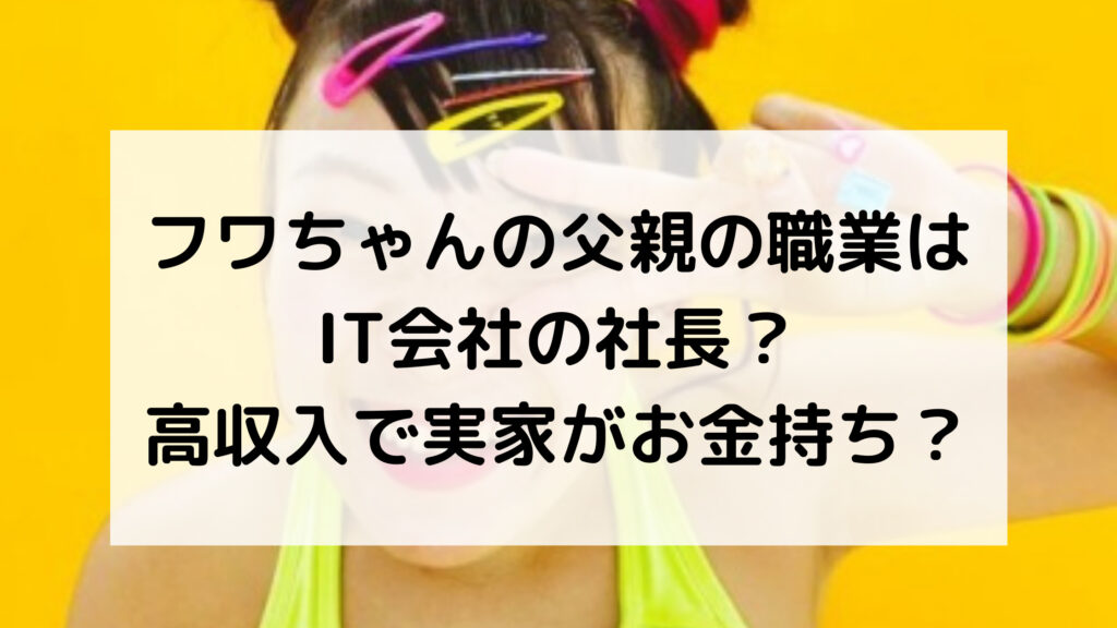 フワちゃん父親職業