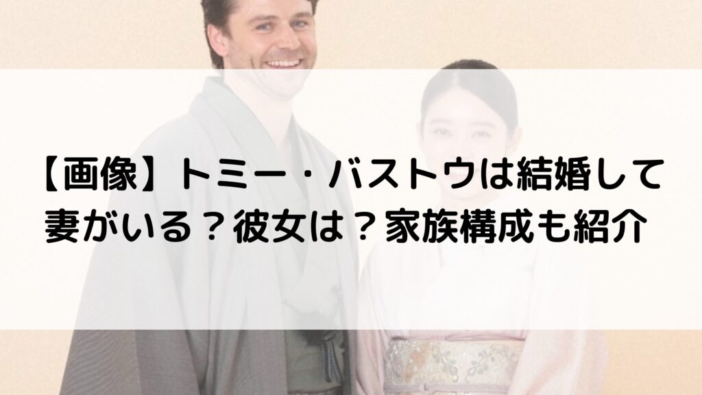 【画像】トミー・バストウは結婚して妻がいる？彼女は？家族構成も紹介